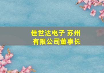 佳世达电子 苏州 有限公司董事长